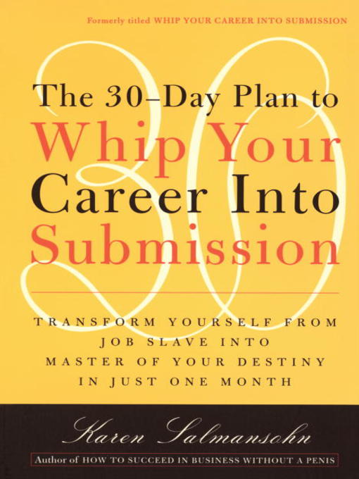 Title details for The 30-Day Plan to Whip Your Career Into Submission by Karen Salmansohn - Available